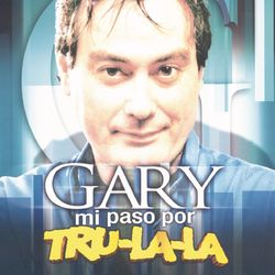 Gary: Mi Paso por Tru La La - Tru La La