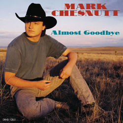 Almost Goodbye - Mark Chesnutt