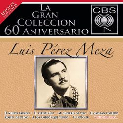 La Gran Coleccion Del 60 Aniversario CBS - Luis Perez Meza - Luis Perez Meza