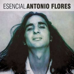 Esencial Antonio Flores - Antonio Flores