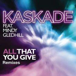 All That You Give (feat. Mindy Gledhill) - Kaskade