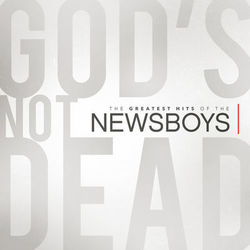 God's Not Dead - The Greatest Hits Of The Newsboys - Newsboys
