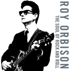 The Soul of Rock And Roll - Roy Orbison