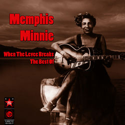 When The Levee Breaks - The Best Of - Memphis Minnie