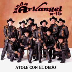 Atole Con El Dedo - Banda Arkangel R-15