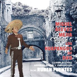 Miguel Aceves Mejía - Canta Los Huapangos De Oro De Ruben Fuentes
