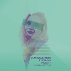 I'm Just a Skipping Stone - Claire Guerreso & Deepend