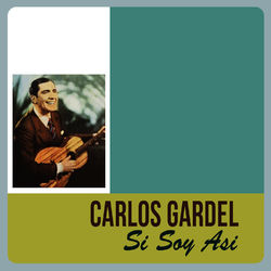 Si Soy Asi - Carlos Gardel