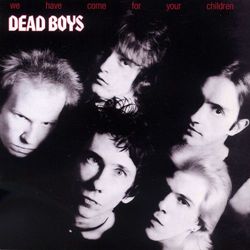 We Have Come For Your Children - Dead Boys