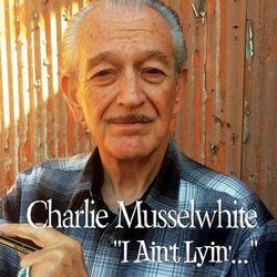 I Ain't Lyin' - Charlie Musselwhite
