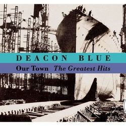 Our Town - The Greatest Hits - Deacon Blue