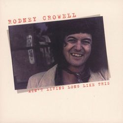 Ain't Living Long Like This - Rodney Crowell
