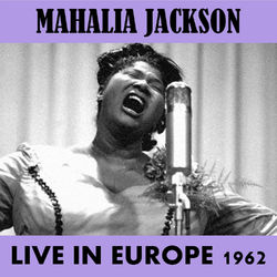 Live in Europe 1962 - Mahalia Jackson