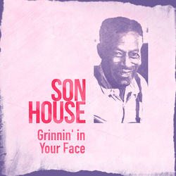 Grinnin' in Your Face - Son House