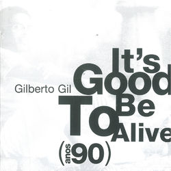It's Good To Be Alive (Anos 90) - Gilberto Gil