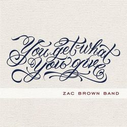 You Get What You Give - Zac Brown Band