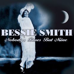 Nobody's Blues But Mine - Bessie Smith