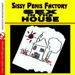 Sissy Penis Factory: Sex In The House (Digitally Remastered) - Sissy Penis Factory