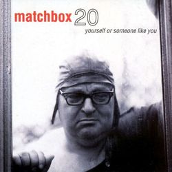 Yourself Or Someone Like You - Matchbox Twenty