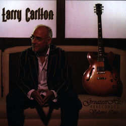 Greatest Hits Re-Recorded Volume One - Larry Carlton
