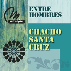 Entre Hombres - Chacho Santa Cruz