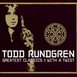Greatest Classics: With A Twist - Todd Rundgren