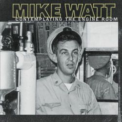 Contemplating The Engine Room - Mike Watt
