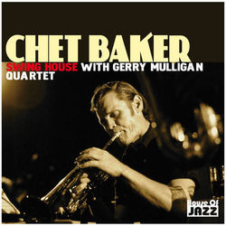 Chet Baker: Swing House With Gerry Mulligan Quartet - Gerry Mulligan Quartet