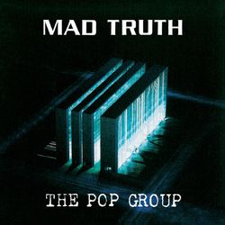 Mad Truth - The Pop Group