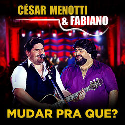 Mudar Pra Que? - Single - Cesar Menotti & Fabiano