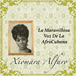 La Maravillosa Voz de la Afrocubana - Xiomara Alfaro