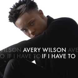 If I Have To - Avery Wilson