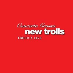 Concerto Grosso Trilogy Live - New Trolls