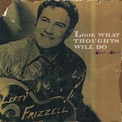 Look What Thoughts Will Do - Lefty Frizzell