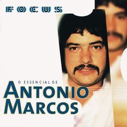 Antonio Marcos - Focus - O Essencial De Antonio Marcos