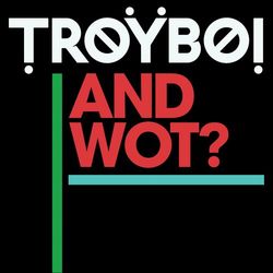 And Wot? - Troyboi