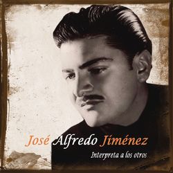 Jose Alfredo Jimenez Interpreta A Los Otros - José Alfredo Jiménez