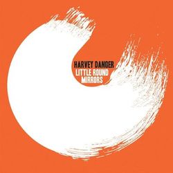 Little Round Mirrors - Harvey Danger