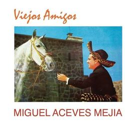 Miguel Aceves Mejía - Viejos Amigos