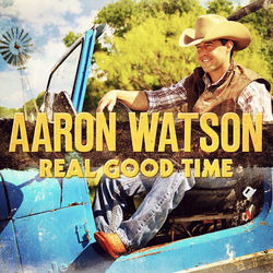 Real Good Time - Aaron Watson