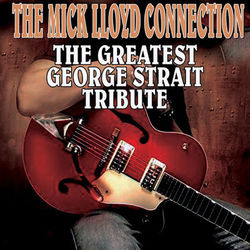 The Greatest George Strait Tribute - The Mick Lloyd Connection