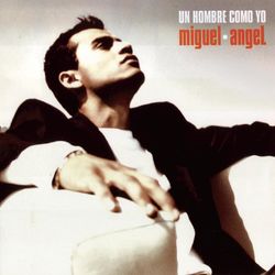 Un Hombre Como Yo - Miguel Angel