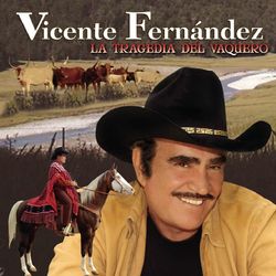 Vicente Fernandez La Tragedia del Vaquero - Vicente Fernández