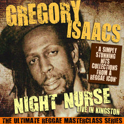 Night Nurse - Live in Kingston (The Ultimate Reggae Masterclass Series) (Live) - Gregory Isaacs
