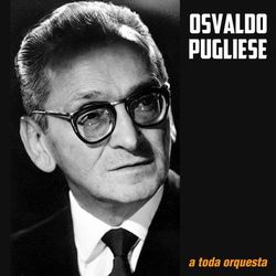 A Toda Orquesta - Osvaldo Pugliese