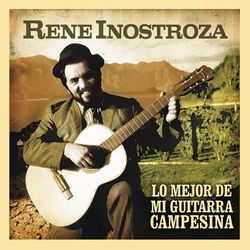 Lo mejor de mi guitarra campesina - Rene Inostroza