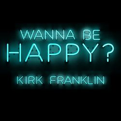 Wanna Be Happy? - Kirk Franklin