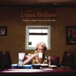 Then Came the Morning - The Lone Bellow