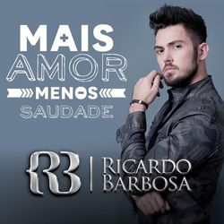 Mais Amor e Menos Saudade - Ricardo Barbosa