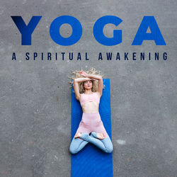 Yoga: A Spiritual Awakening - Yoga